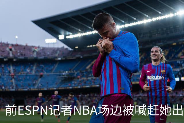 前ESPN记者NBA场边被喊"赶她出去"，一杯饮料泼回去