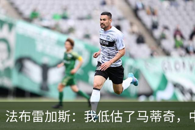 法布雷加斯：我低估了马蒂奇，中场休息专门为他换了三个人